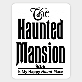 The Haunted Mansion Is My Happy Haunt Place - Hitchhiking Ghosts Magnet